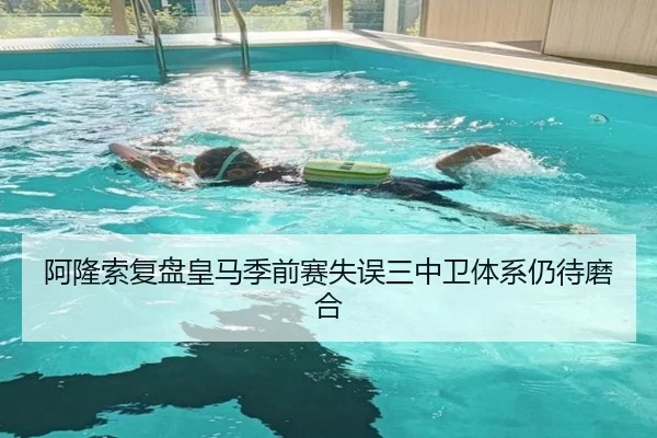 阿隆索复盘皇马季前赛失误三中卫体系仍待磨合